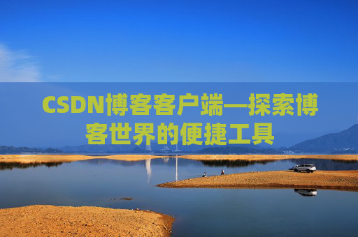 CSDN博客客户端—探索博客世界的便捷工具