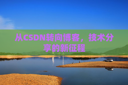 从CSDN转向博客，技术分享的新征程