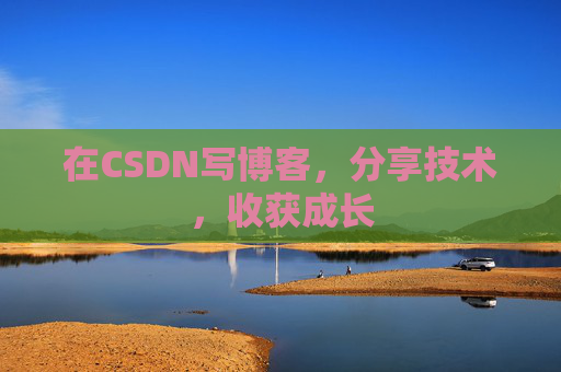 在CSDN写博客，分享技术，收获成长